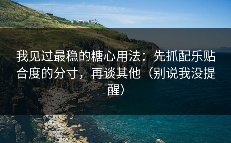 我见过最稳的糖心用法：先抓配乐贴合度的分寸，再谈其他（别说我没提醒）  第1张